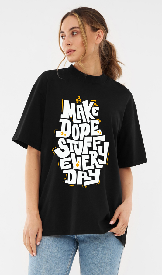 Make Dope Stuff Every Day - Bold Black Oversized Tee